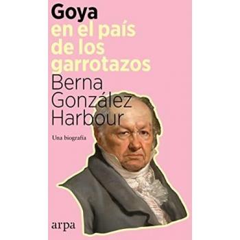Goya en el país de los garrotazos: Una biografía