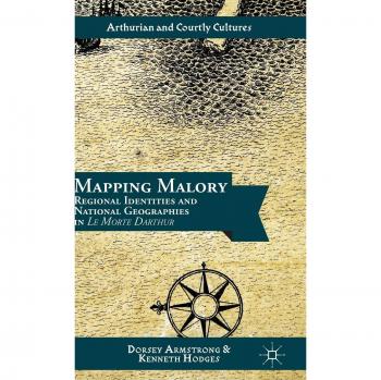 Mapping Malory: Regional Identities and National Geographies in Le Morte Darthur