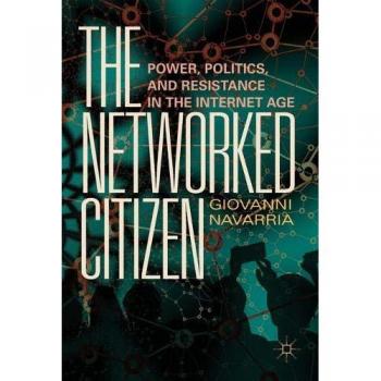 The Networked Citizen: Power, Politics, and Resistance in the Internet Age