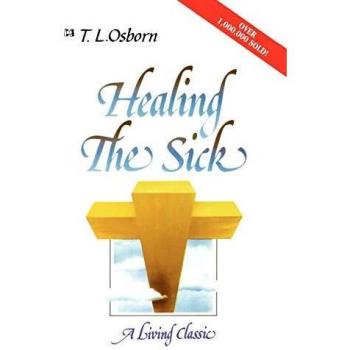 Healing the Sick: A Divine Healing Classic for Everyone: A Living Classic