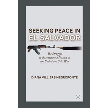 Seeking Peace in El Salvador: The Struggle to Reconstruct a Nation at the End of the Cold War