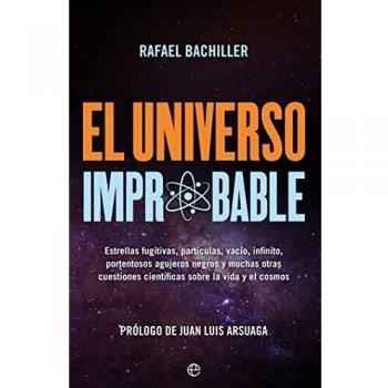 El universo improbable: Estrellas fugitivas, partículas, vacío, infinito, portentosos agujeros negros y muchas otras cuestiones científicas sobre la vida y el cosmos