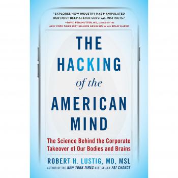The Hacking of the American Mind: The Science Behind the Corporate Takeover of Our Bodies and Brains