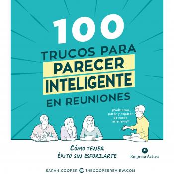 100 trucos para parecer inteligente en reuniones: Cómo tener éxito sin esforzarte - Sarah Cooper