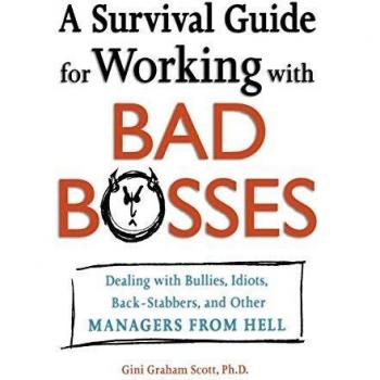 A Survival Guide for Working With Bad Bosses: Dealing With Bullies, Idiots, Back-stabbers, And Other Managers from Hell