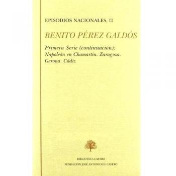 Episodios nacionales. Primera serie II: Napoleón en Chamartín ; Zaragoza ; Gerona ; Cádiz: primera serie