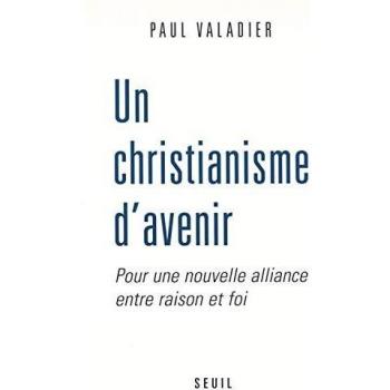 UN CHRISTIANISME D'AVENIR. Pour une nouvelle alliance entre raison et foi