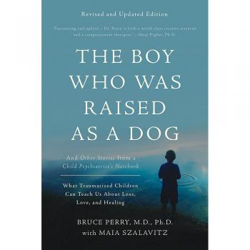 The Boy Who Was Raised as a Dog, 3rd Edition: And Other Stories from a Child Psychiatrist's Notebook--What Traumatized Children Can Teach Us About Loss, Love, and Healing