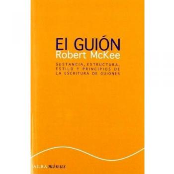 El guión. Story: Sustancia, estructura, estilo y principios de la escritura de guiones: 1