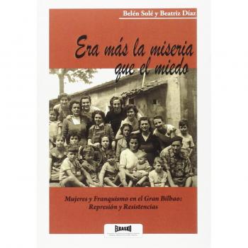 Era más la miseria que el miedo.: Mujeres y Franquismo en el Gran Bilbao: Represión y Resistencias