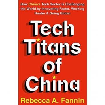 Tech Titans of China: How China's Tech Sector is Challenging the World by Innovating Faster, Working Harder & Going Global