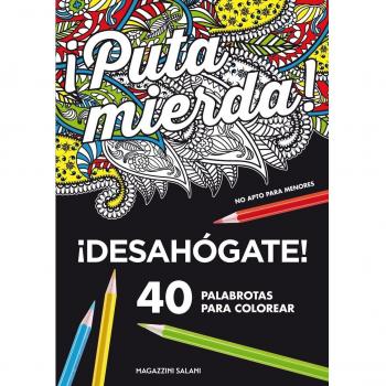¡Puta mierda! Desahógate coloreando 40 palabrotas: Desahógate 40 palabrotas para colorear. No apto para menores