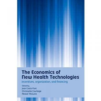 Economics of New Health Technologies: Incentives, Organization, and Financing by Joan Costa-Font