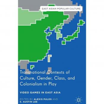 Transnational Contexts of Culture, Gender, Class, and Colonialism in Play: Video Games in East Asia
