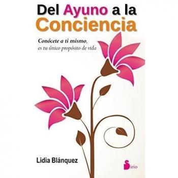 Del ayuno a la conciencia: Conocete a Ti Mismo, Es Tu Unico Proposito de Vida - Lidia Blánquez Martínez