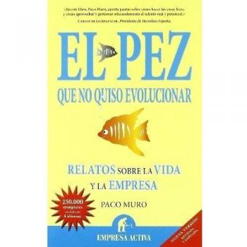El pez que no quiso evolucionar: Relatos Sobre la Vida y la Empresa - Muro Villalon, Francisco