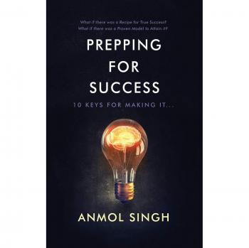 Success Preparation Guide: 10 Essential Keys to Thrive in Life by Anmol Singh