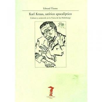 Karl Kraus, satírico apocalíptico: Cultura y catástrofe en la Viena de los Habsburgo