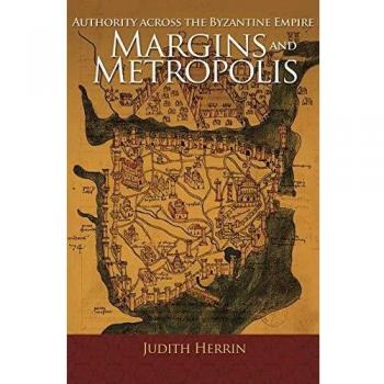 Margins and Metropolis: Authority across the Byzantine Empire