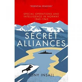 Secret Alliances: Special Operations and Intelligence in Norway 1940-1945 - The British Perspective