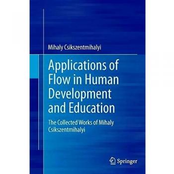 Applications of Flow in Human Development and Education: The Collected Works of Mihaly Csikszentmihalyi