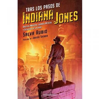 Tras los pasos de Indiana Jones: Objetos mágicos, lugares míticos y secretos de la saga