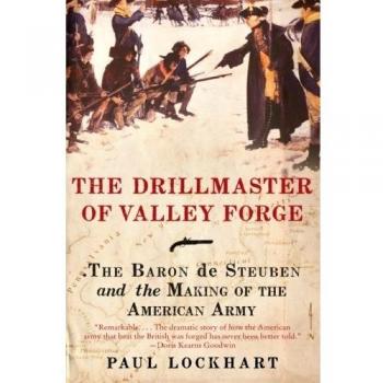 The Drillmaster of Valley Forge: Baron de Steuben's Legacy in American Military History