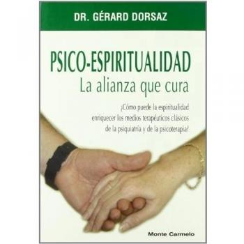 Psico-Espiritualidad. La alianza que cura: ¿Cómo puede la espiritualidad enriquecer los medios terapéuticos clásicos de la psiquiatría y de la psicoterapia?