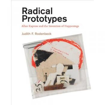 Radical Prototypes: Allan Kaprow and the Invention of Happenings