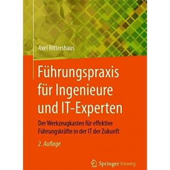 Führungspraxis für Ingenieure und IT-Experten: Der Werkzeugkasten für effektive Führungskräfte in der IT der Zukunft