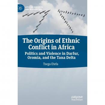 The Origins of Ethnic Conflict in Africa: Politics and Violence in Darfur, Oromia, and the Tana Delta