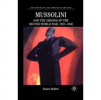 Mussolini and the Origins of the Second World War: 1933-1940 (The Making of the Twentieth Century Series)