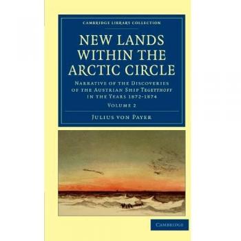 Nuevas Tierras Dentro del Círculo Polar Ártico: Narrativa de los Descubrimientos del Barco Austriaco Tegetthoff en los Años 1872-1874, Volumen 2