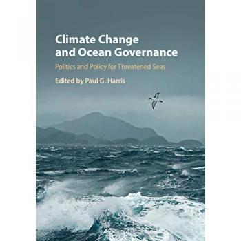 Climate Change and Ocean Governance: Politics and Policy for Threatened Seas