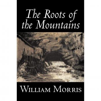 William Morris's The Roots of the Mountains: Historical Fantasy and Folk Tales Collection