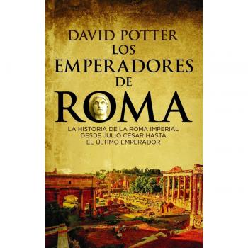 Los emperadores de Roma: La historia de la Roma imperial desde Julio César hasta el ú - David Potter