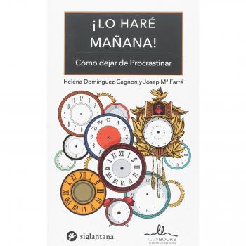 LO HARE MAÑANA: Como dejar de procrastinar - Dominguez Cagnon, Helena/maria Ferre, Josep