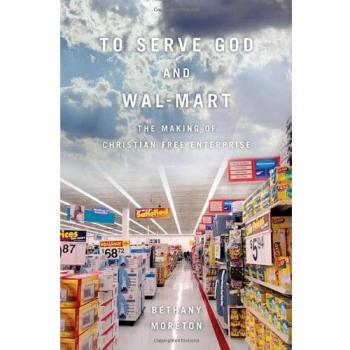 To Serve God and Wal-Mart: The Making of the Christian Free Enterprise