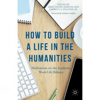 How to Build a Life in the Humanities: Meditations on the Academic Work-Life Balance