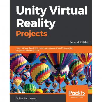 Unity Virtual Reality Projects: Develop 10+ Engaging VR Experiences with Unity 2018, Second Edition