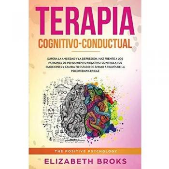 Guía de Autoayuda en Terapia Cognitivo-Conductual: Supera Ansiedad y Depresión, Controla Emociones y Cambia Patrones de Pensamiento Negativo