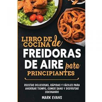 Libro de Cocina para Freidoras de Aire: Recetas Fáciles y Saludables para Principiantes