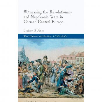Witnessing the Revolutionary and Napoleonic Wars in German Central Europe