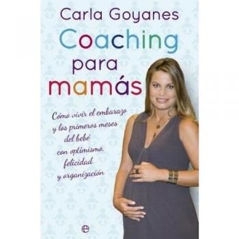 Coaching Para Mamás. Cómo Vivir El Embarazo Y Los Primeros Mese Del Bebé Con Optimismo, Felicidad Y Organización