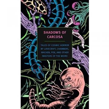 Shadows of Carcosa: Tales of Cosmic Horror by Lovecraft, Chambers, Machen, Poe, and Other Masters of the Weird
