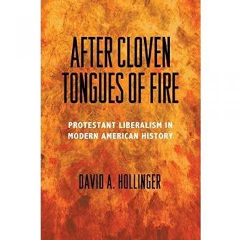 After Cloven Tongues of Fire: Protestant Liberalism in Modern American History - Princeton Edition