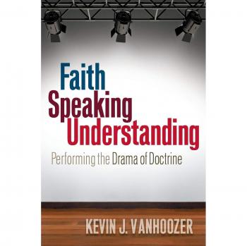 Faith Speaking Understanding: A Theological Exploration of Doctrine and Performance