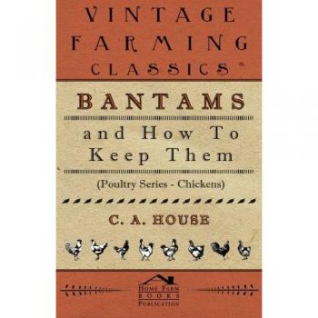 Bantam Chickens Care Guide: Poultry Series by C. A. House