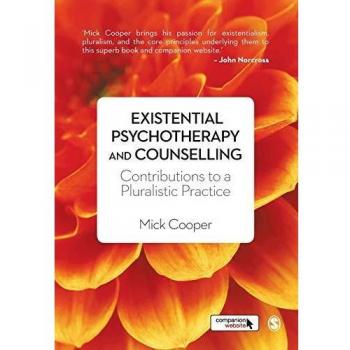 Existential Psychotherapy and Counselling: Contributions to a Pluralistic Practice