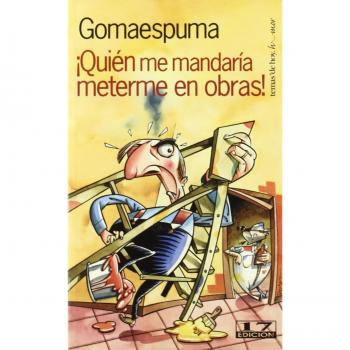 ¿Quién me mandaría meterme en obras? - Gomaespuma